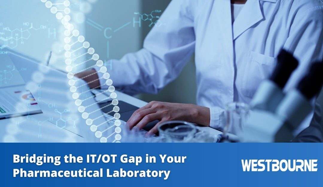 There’s an IT/OT Gap in Your Pharmaceutical Laboratory. Here’s How to Bridge It