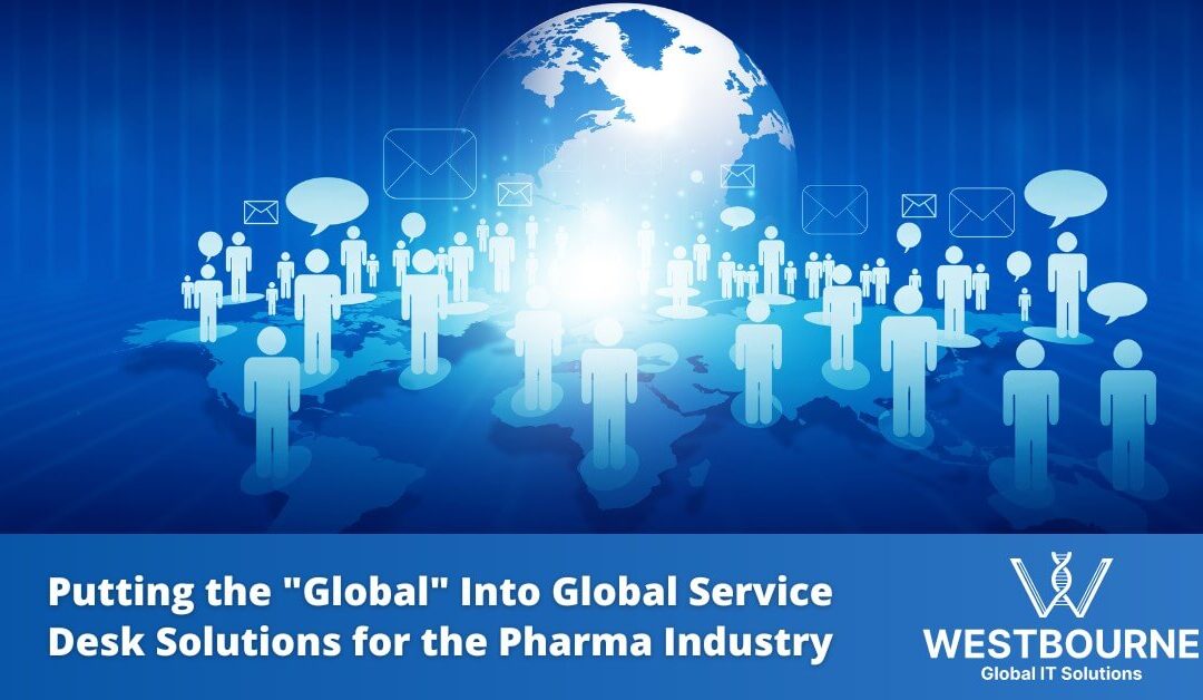 Putting the “Global” Into Global Service Desks for the Pharmaceutical Industry