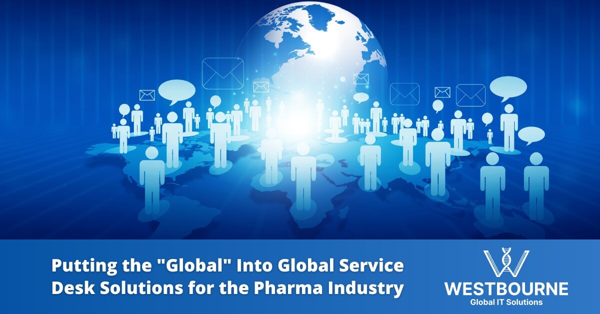 Putting the Global Into Global Service Desk Solutions for the Pharmaceutical Industry