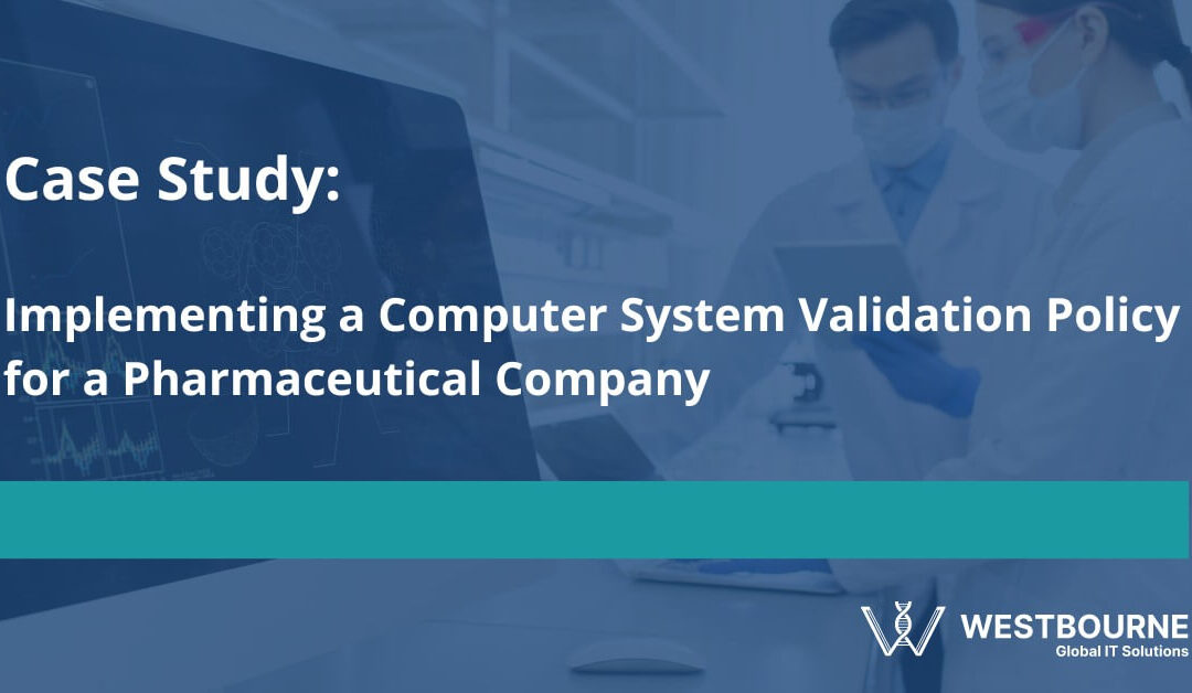 Case Study: Implementing a Computer System Validation Policy for a Pharmaceutical Company
