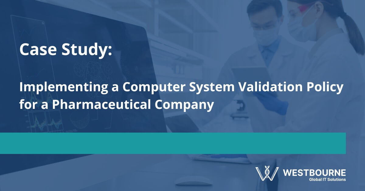 Case Study Implementing a Computer System Validation Policy for a Pharmaceutical Company