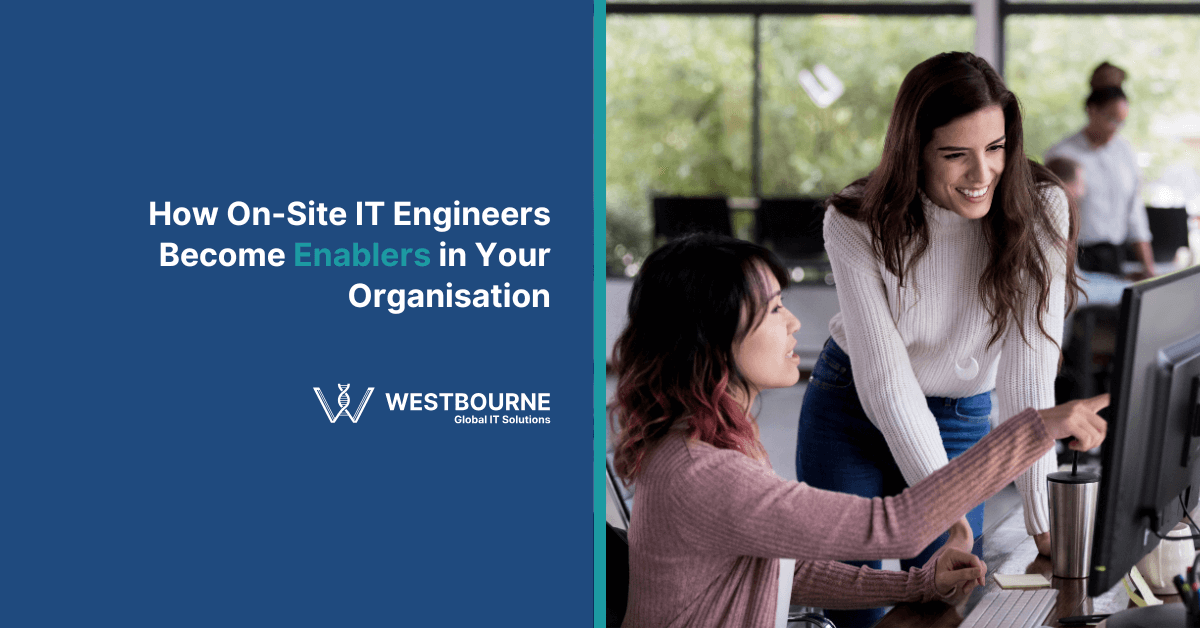 How On-Site IT Engineers Become Enablers in Your Organisation How On-Site IT Engineers Become Enablers in Your Organisation